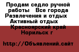 Продам седло ручной работы - Все города Развлечения и отдых » Активный отдых   . Красноярский край,Норильск г.